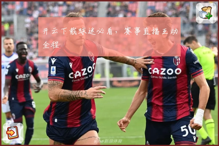开云下载球迷必看，赛事直播互动全程
