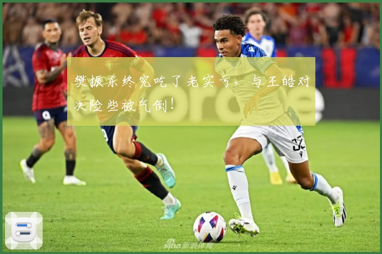 樊振东终究吃了老实亏，与王皓对决险些被气倒！