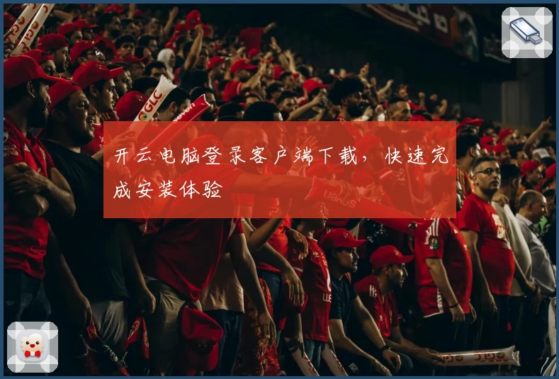 开云电脑登录客户端下载，快速完成安装体验