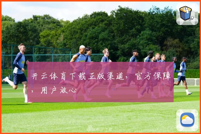 开云体育下载正版渠道，官方保障，用户放心