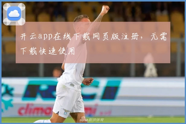 开云app在线下载网页版注册,无需下载快速使用