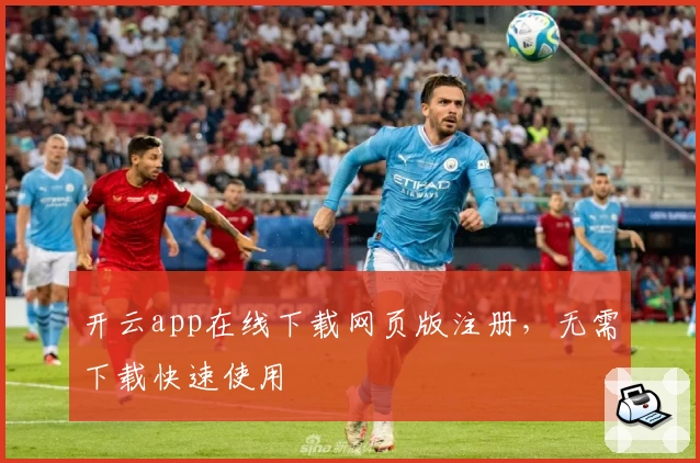 开云app在线下载网页版注册，无需下载快速使用