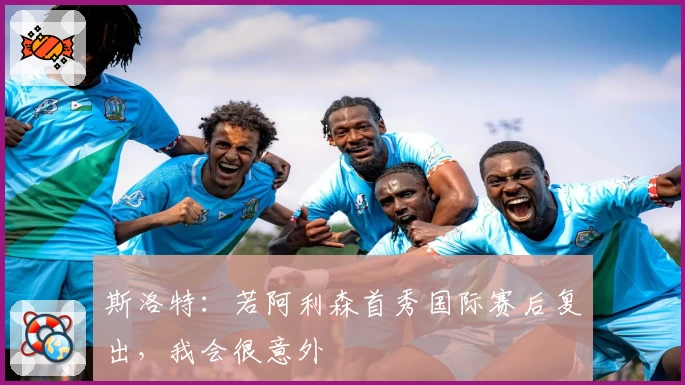 斯洛特：若阿利森首秀国际赛后复出，我会很意外