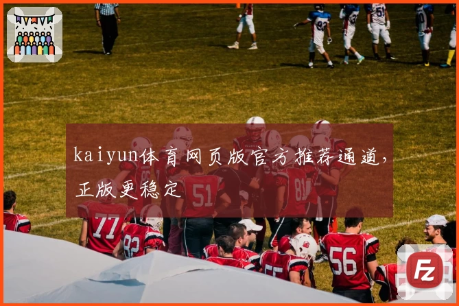 kaiyun体育网页版官方推荐通道，正版更稳定